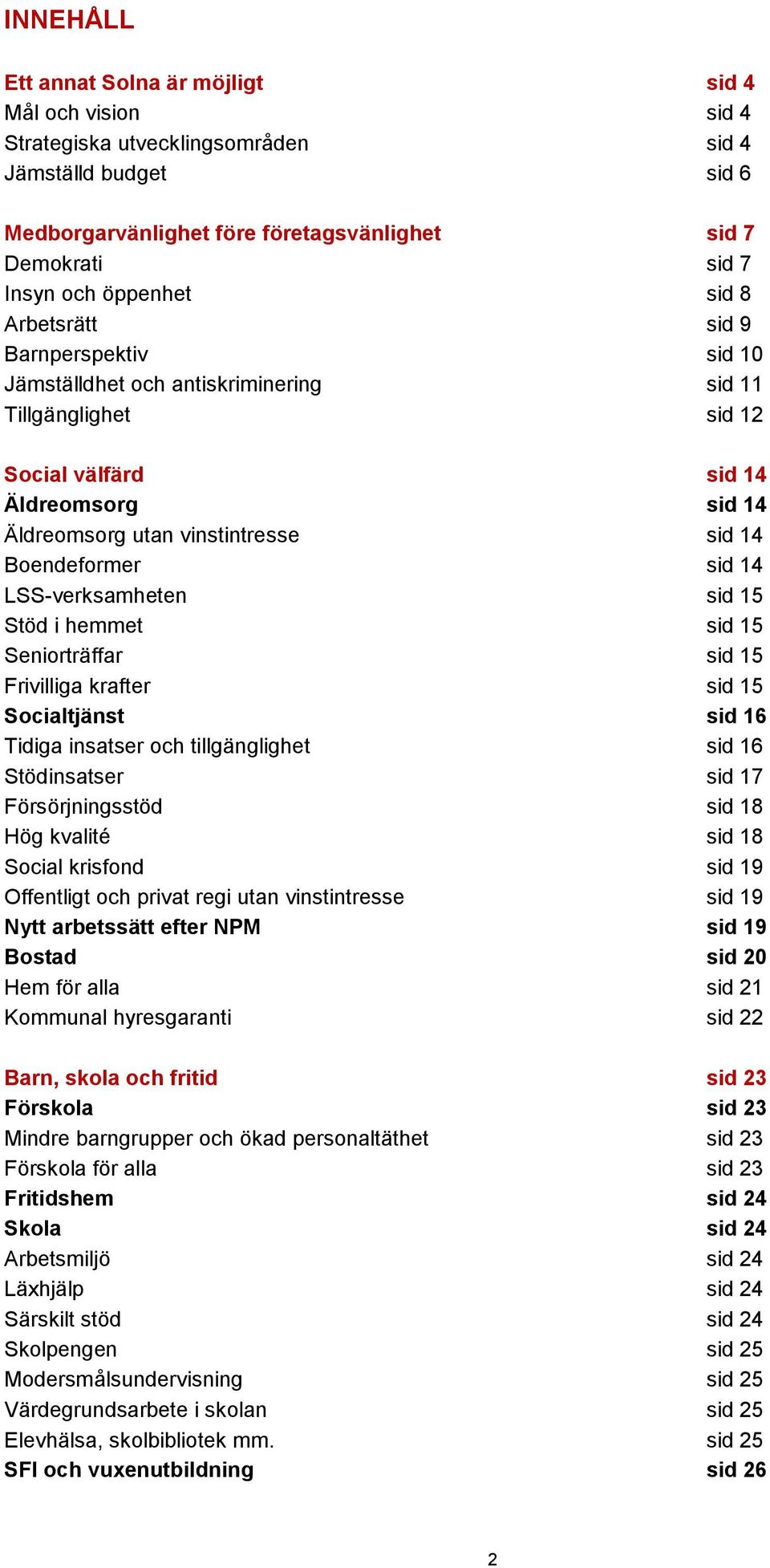 Boendeformer sid 14 LSS-verksamheten sid 15 Stöd i hemmet sid 15 Seniorträffar sid 15 Frivilliga krafter sid 15 Socialtjänst sid 16 Tidiga insatser och tillgänglighet sid 16 Stödinsatser sid 17