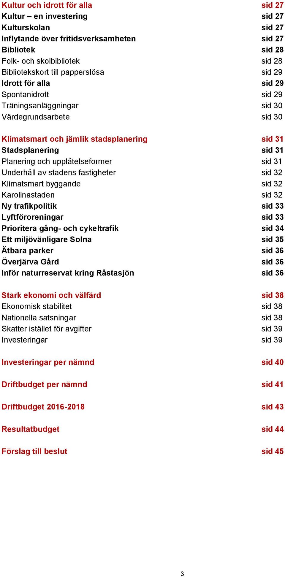 upplåtelseformer sid 31 Underhåll av stadens fastigheter sid 32 Klimatsmart byggande sid 32 Karolinastaden sid 32 Ny trafikpolitik sid 33 Lyftföroreningar sid 33 Prioritera gång- och cykeltrafik sid