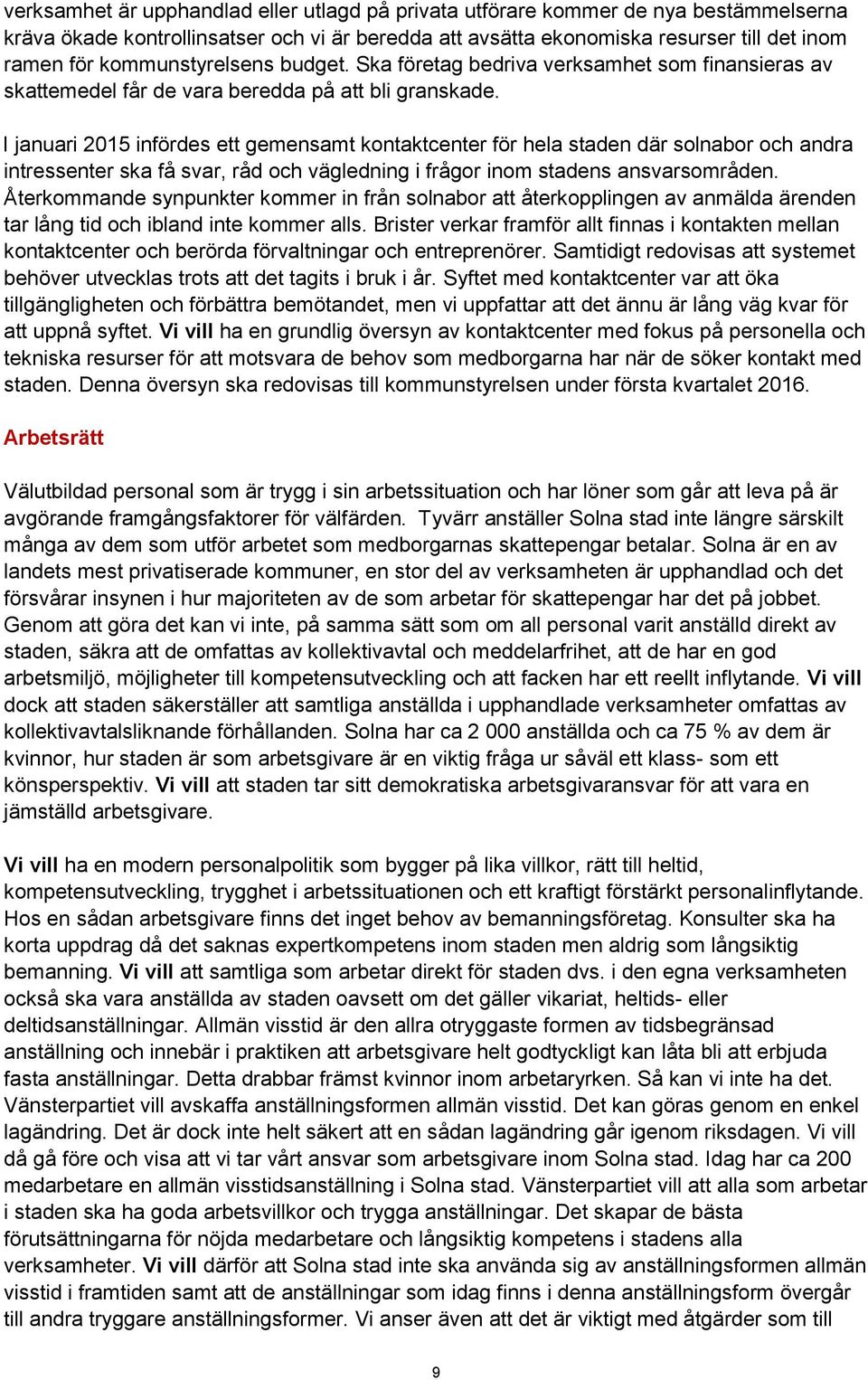 I januari 2015 infördes ett gemensamt kontaktcenter för hela staden där solnabor och andra intressenter ska få svar, råd och vägledning i frågor inom stadens ansvarsområden.