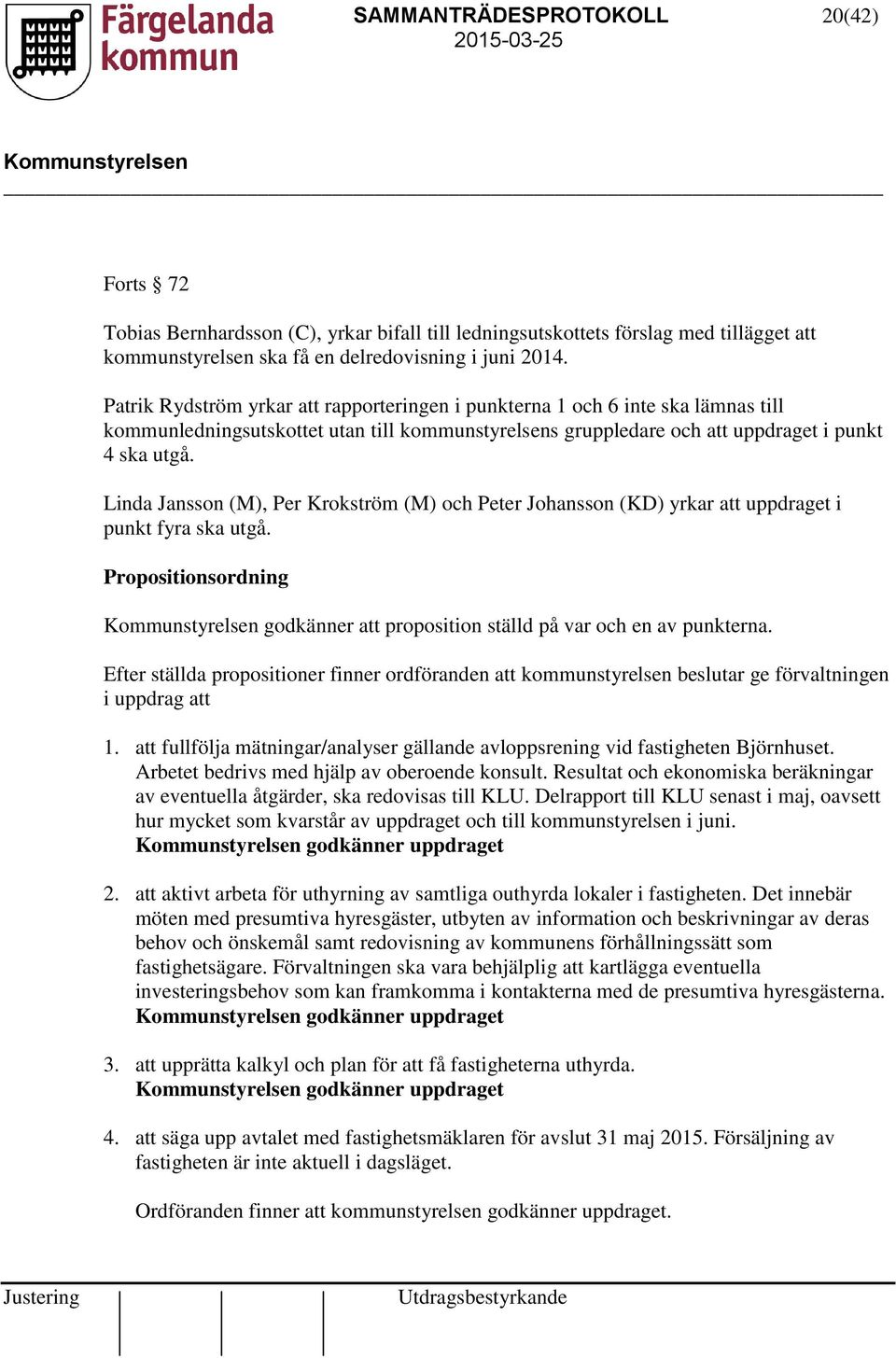 Linda Jansson (M), Per Krokström (M) och Peter Johansson (KD) yrkar att uppdraget i punkt fyra ska utgå. Propositionsordning godkänner att proposition ställd på var och en av punkterna.
