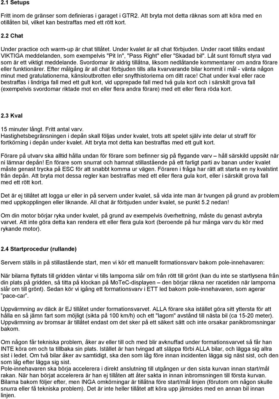 Låt sunt förnuft styra vad som är ett viktigt meddelande. Svordomar är aldrig tillåtna, liksom nedlåtande kommentarer om andra förare eller funktionärer.