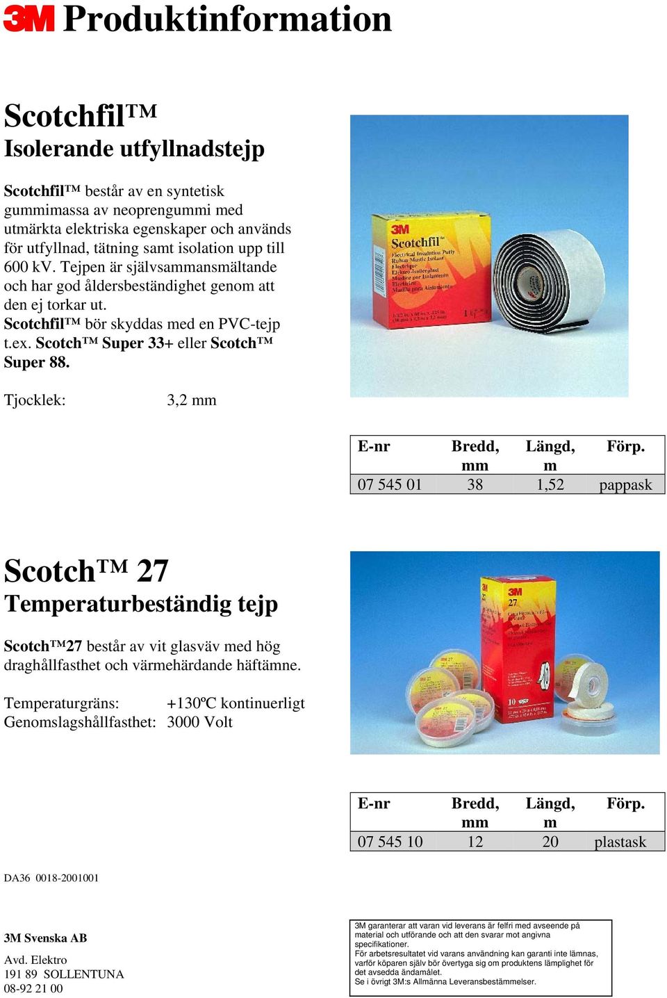 Scotchfil bör skyddas med en PVC-tejp t.ex. Scotch Super 33+ eller Scotch Super 88.