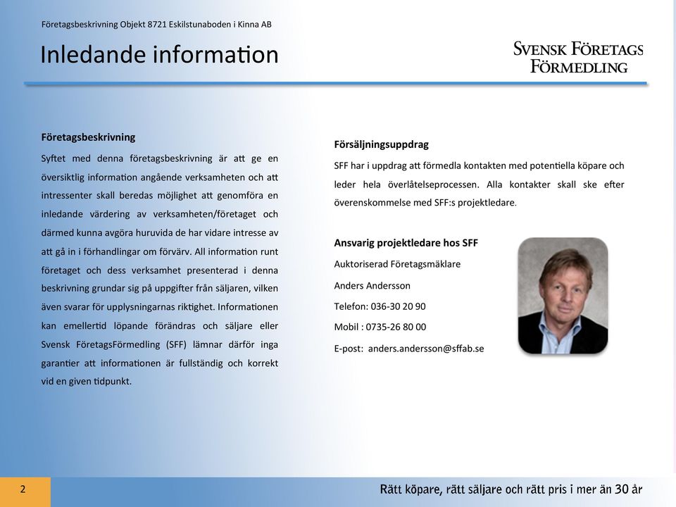 All informafon runt företaget och dess verksamhet presenterad i denna beskrivning grundar sig på uppgiher från säljaren, vilken även svarar för upplysningarnas rikfghet.