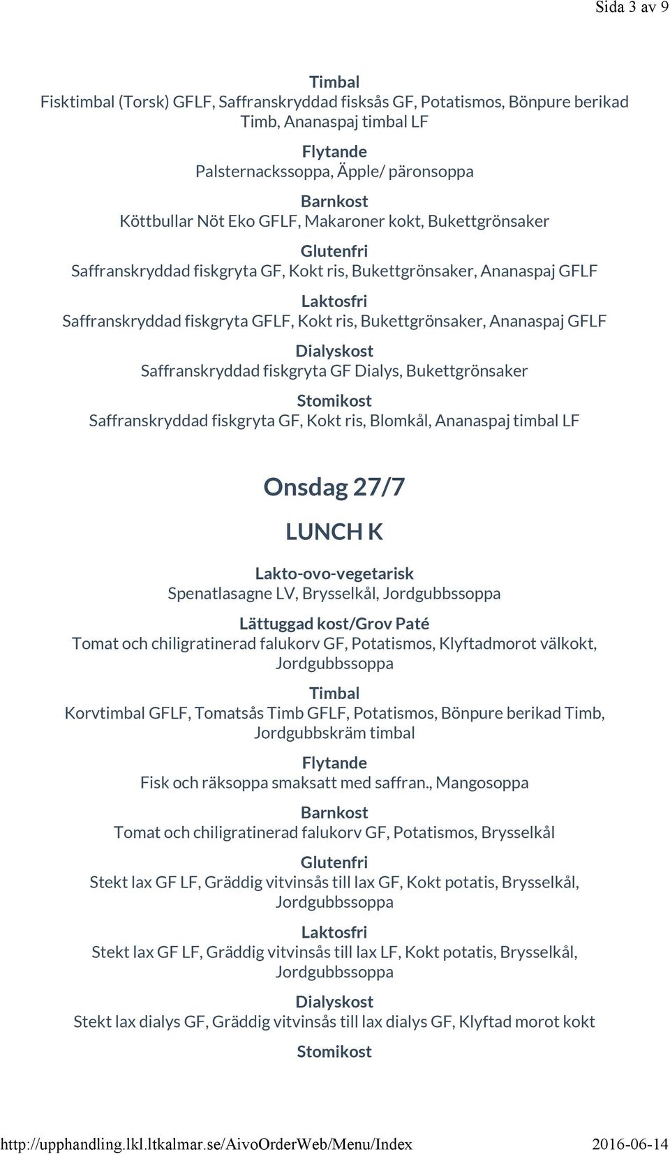 Saffranskryddad fiskgryta GF, Kokt ris, Blomkål, Ananaspaj timbal LF Onsdag 27/7 Spenatlasagne LV, Brysselkål, Jordgubbssoppa Tomat och chiligratinerad falukorv GF, Potatismos, Klyftadmorot välkokt,