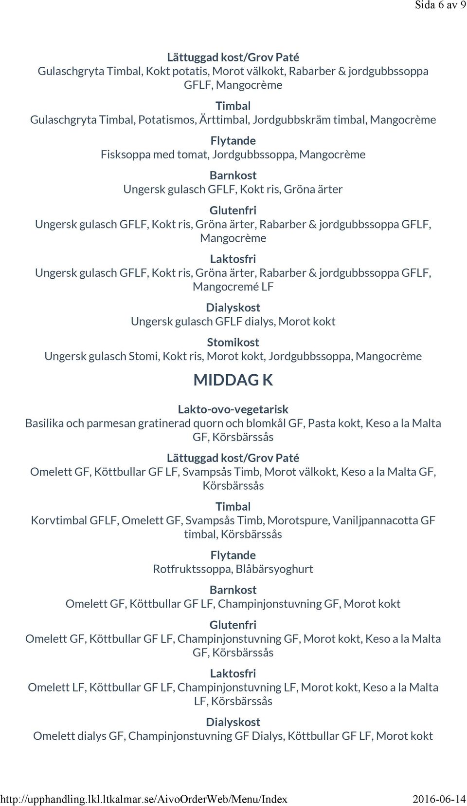 Mangocremé LF Ungersk gulasch dialys, Morot kokt Ungersk gulasch Stomi, Kokt ris, Morot kokt, Jordgubbssoppa, Mangocrème Basilika och parmesan gratinerad quorn och blomkål GF, Pasta kokt, Keso a la