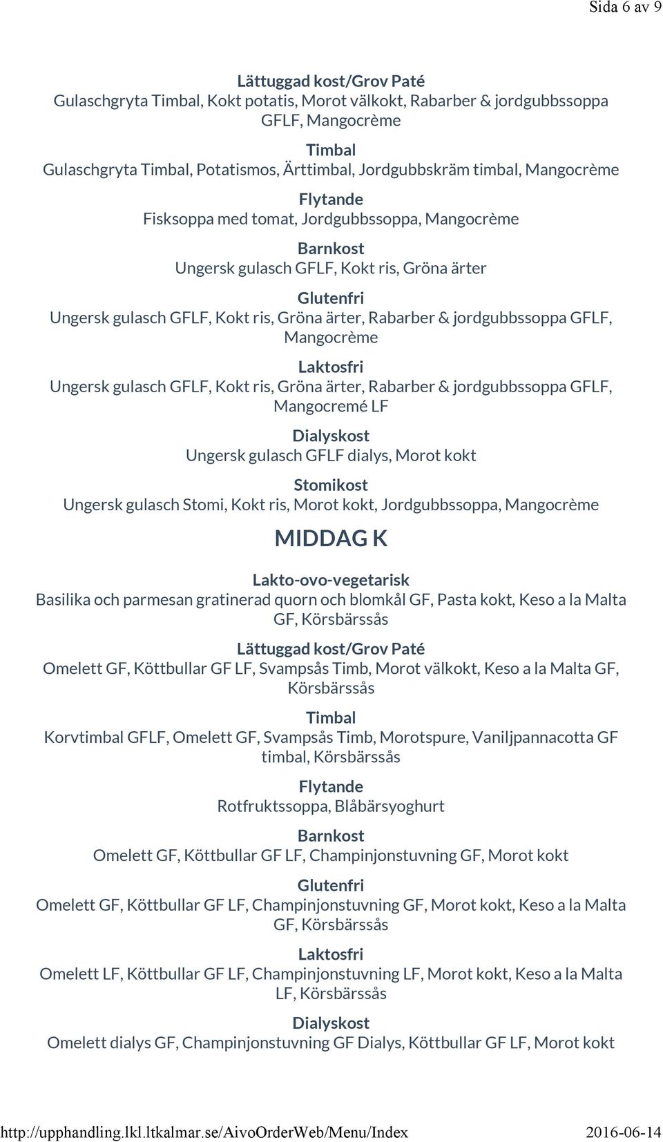 Mangocremé LF Ungersk gulasch dialys, Morot kokt Ungersk gulasch Stomi, Kokt ris, Morot kokt, Jordgubbssoppa, Mangocrème Basilika och parmesan gratinerad quorn och blomkål GF, Pasta kokt, Keso a la