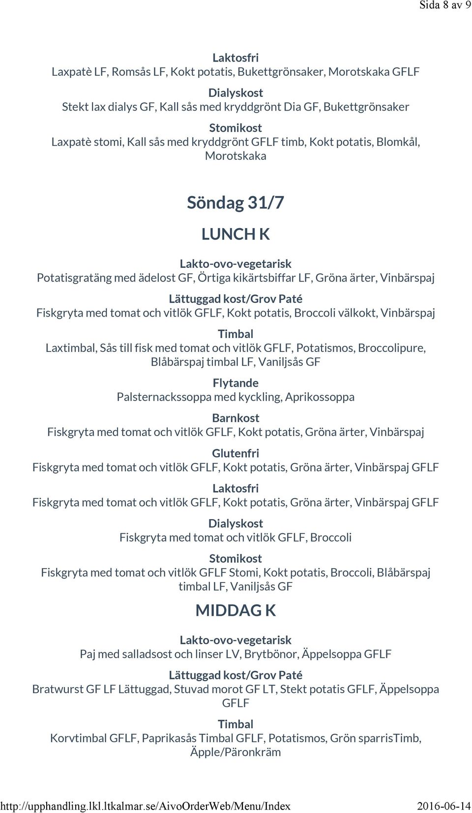 Laxtimbal, Sås till fisk med tomat och vitlök, Potatismos, Broccolipure, Blåbärspaj timbal LF, Vaniljsås GF Palsternackssoppa med kyckling, Aprikossoppa Fiskgryta med tomat och vitlök, Kokt potatis,