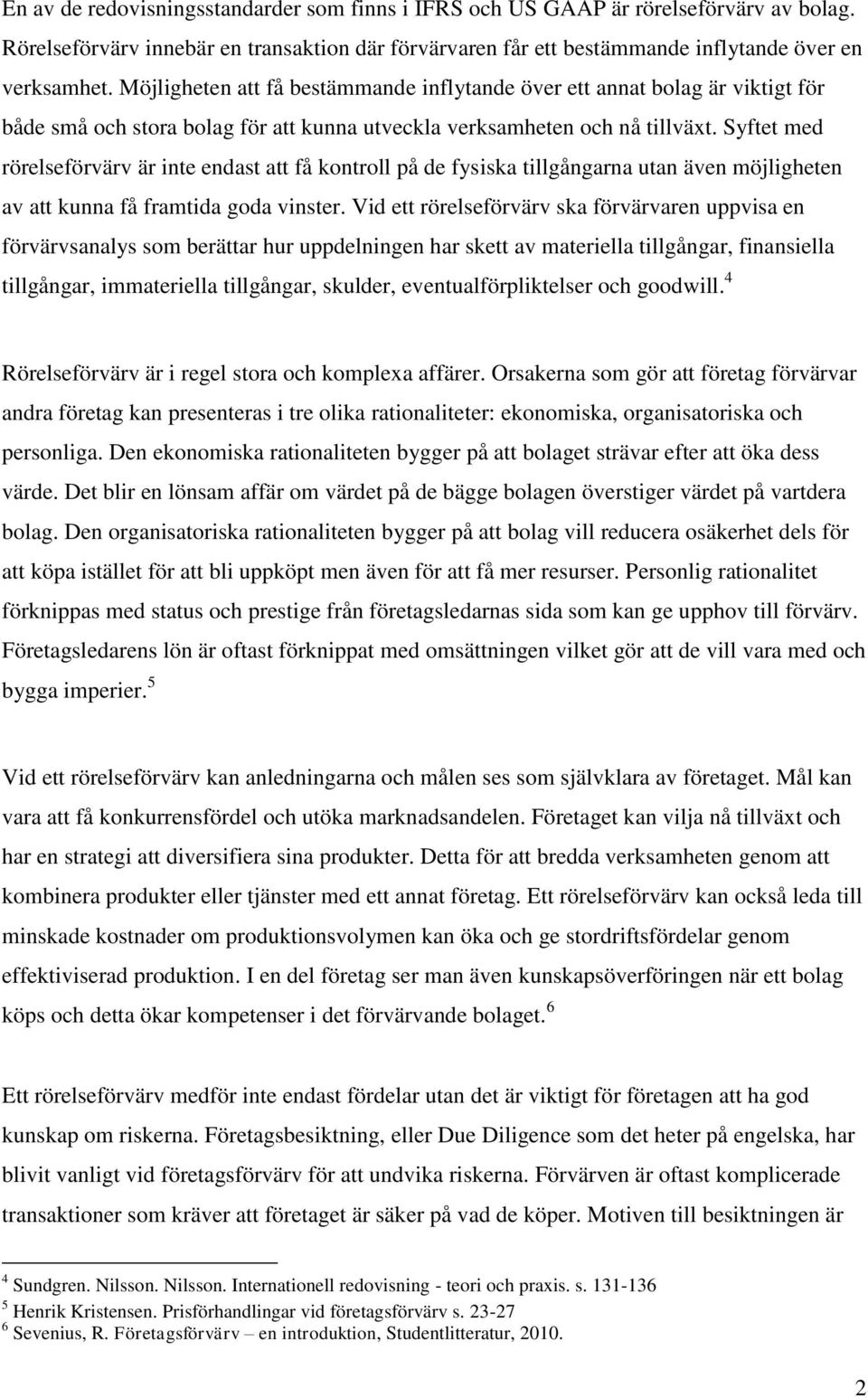 Syftet med rörelseförvärv är inte endast att få kontroll på de fysiska tillgångarna utan även möjligheten av att kunna få framtida goda vinster.
