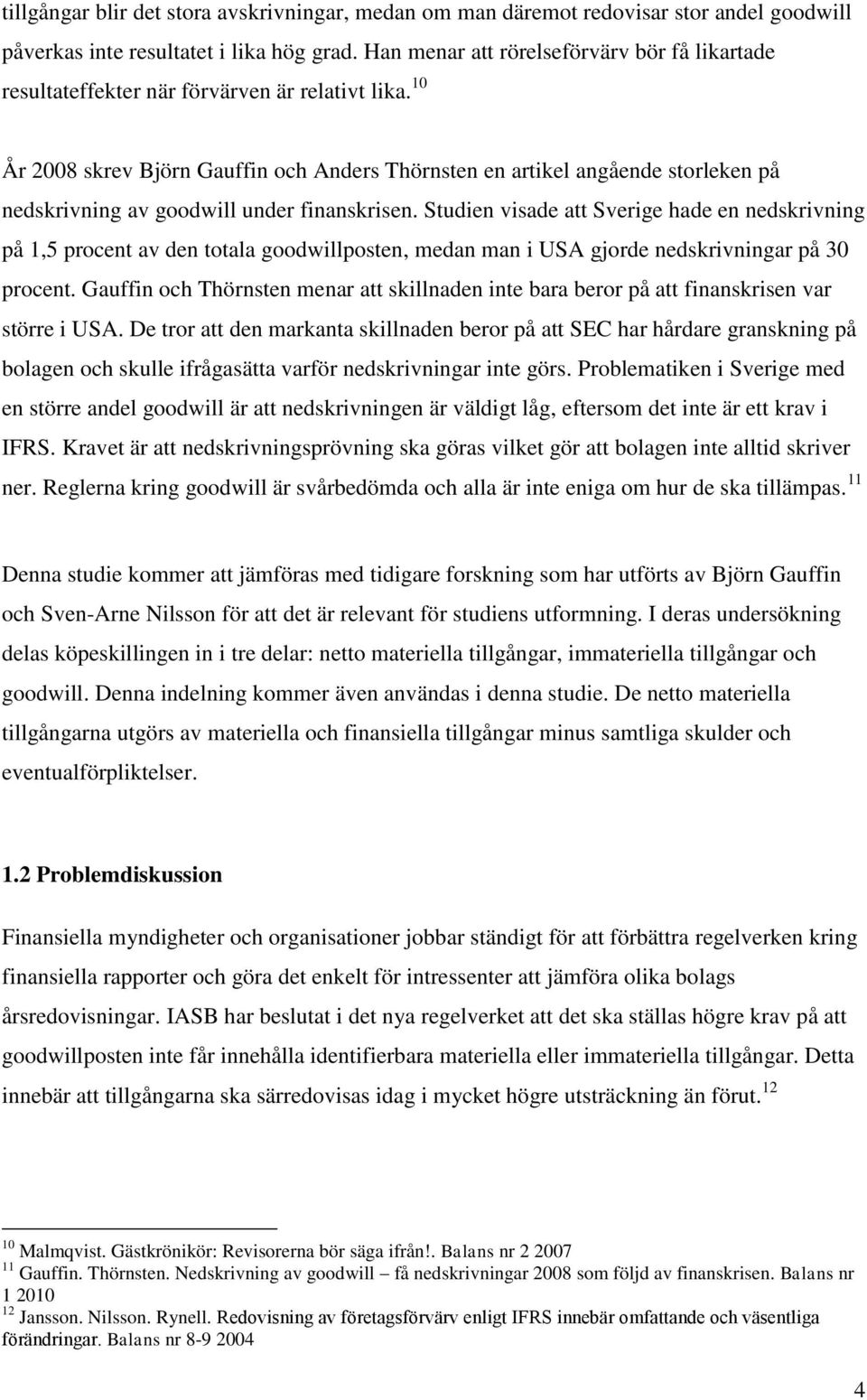 10 År 2008 skrev Björn Gauffin och Anders Thörnsten en artikel angående storleken på nedskrivning av goodwill under finanskrisen.