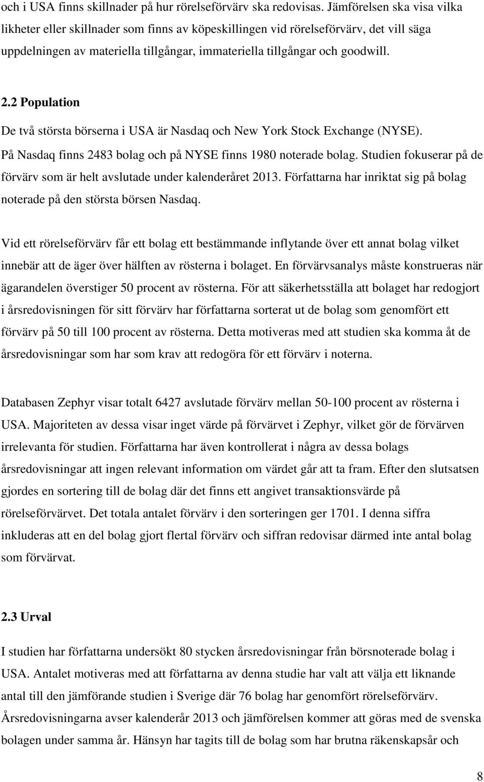 2 Population De två största börserna i USA är Nasdaq och New York Stock Exchange (NYSE). På Nasdaq finns 2483 bolag och på NYSE finns 1980 noterade bolag.