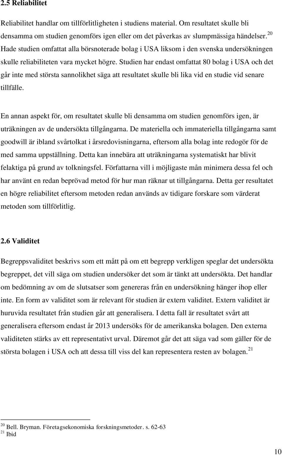 Studien har endast omfattat 80 bolag i USA och det går inte med största sannolikhet säga att resultatet skulle bli lika vid en studie vid senare tillfälle.