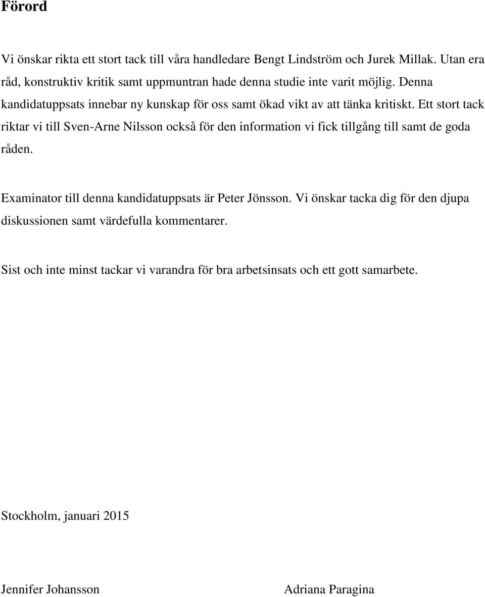 Denna kandidatuppsats innebar ny kunskap för oss samt ökad vikt av att tänka kritiskt.