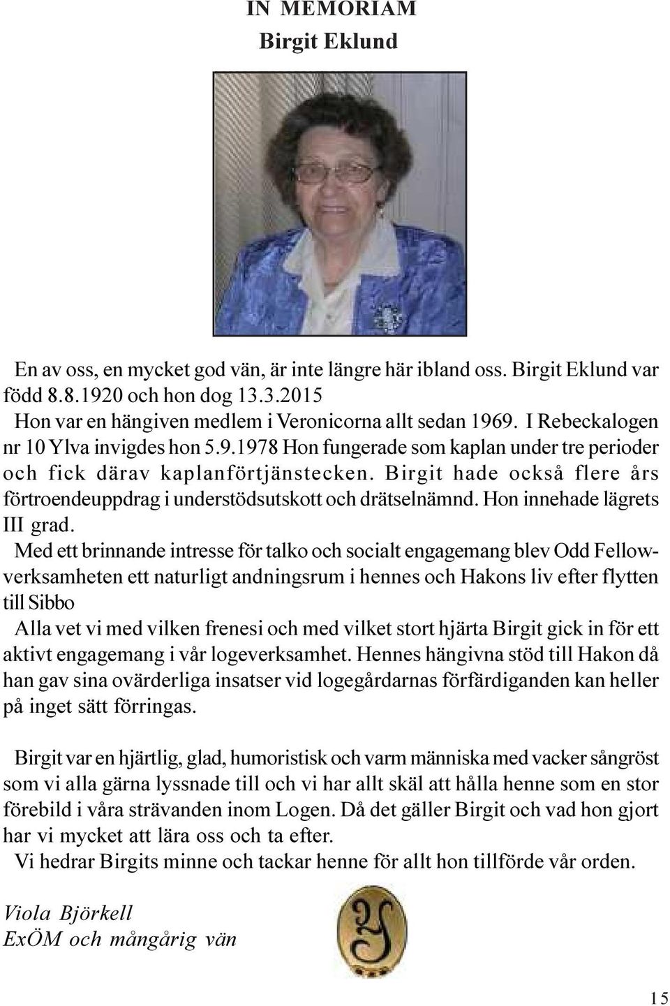 Birgit hade också flere års förtroendeuppdrag i understödsutskott och drätselnämnd. Hon innehade lägrets III grad.