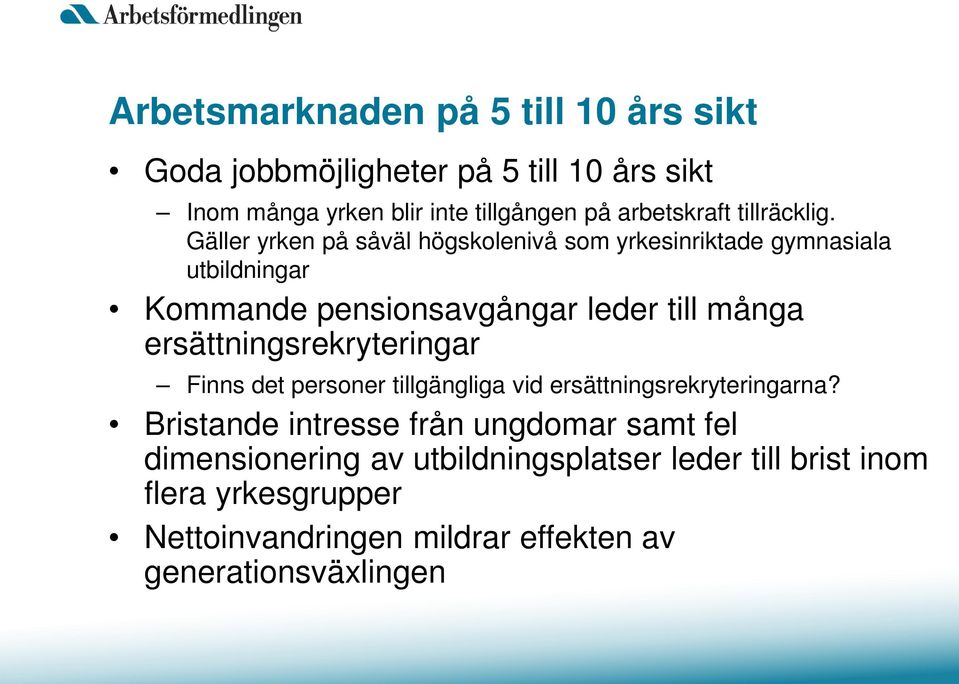 Gäller yrken på såväl högskolenivå som yrkesinriktade gymnasiala utbildningar Kommande pensionsavgångar leder till många