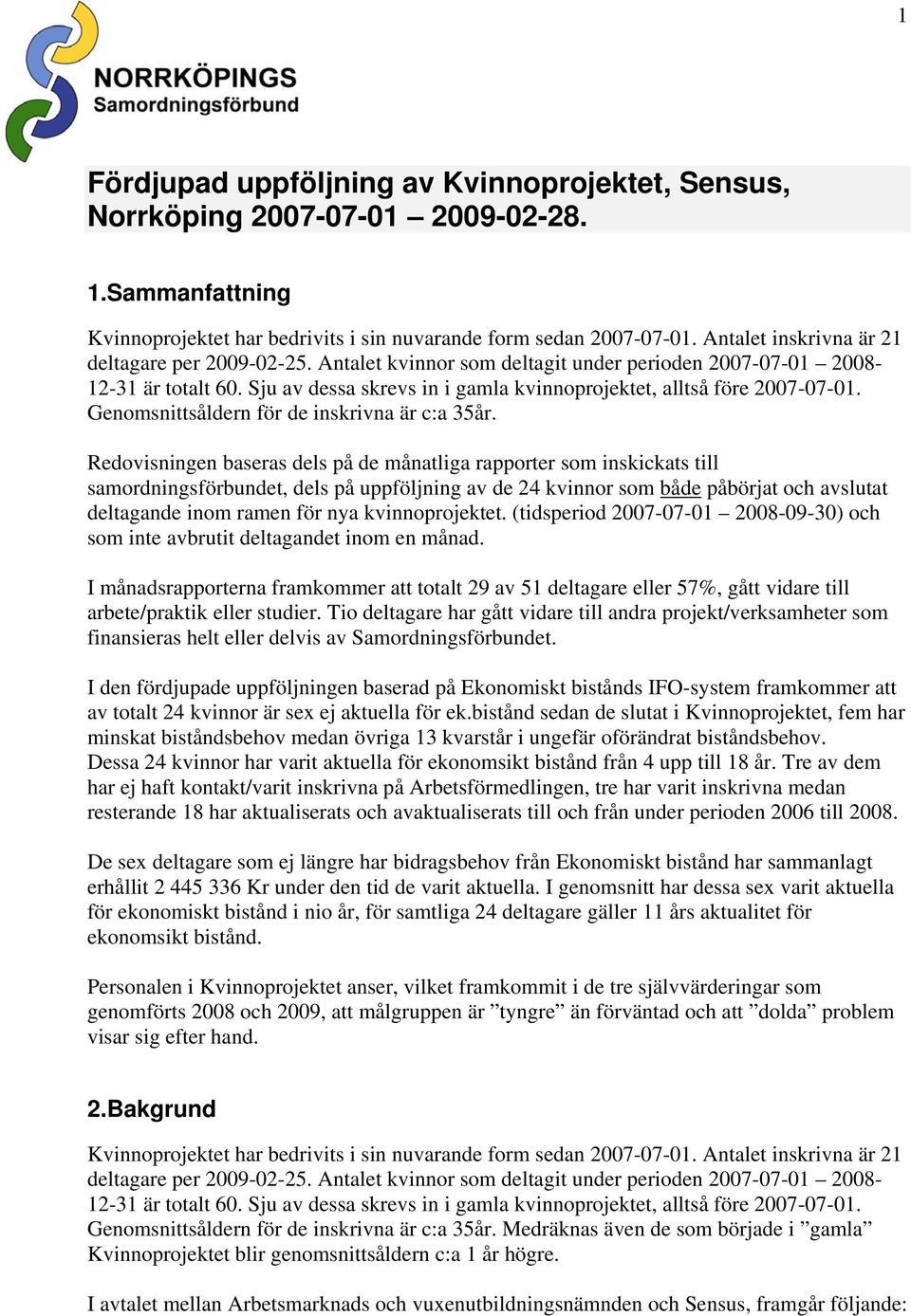 Sju av dessa skrevs in i gamla kvinnoprojektet, alltså före 2007-07-01. Genomsnittsåldern för de inskrivna är c:a 35år.