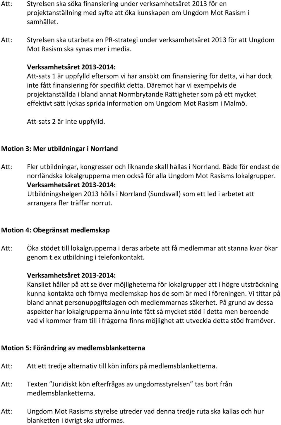 Att- sats 1 är uppfylld eftersom vi har ansökt om finansiering för detta, vi har dock inte fått finansiering för specifikt detta.