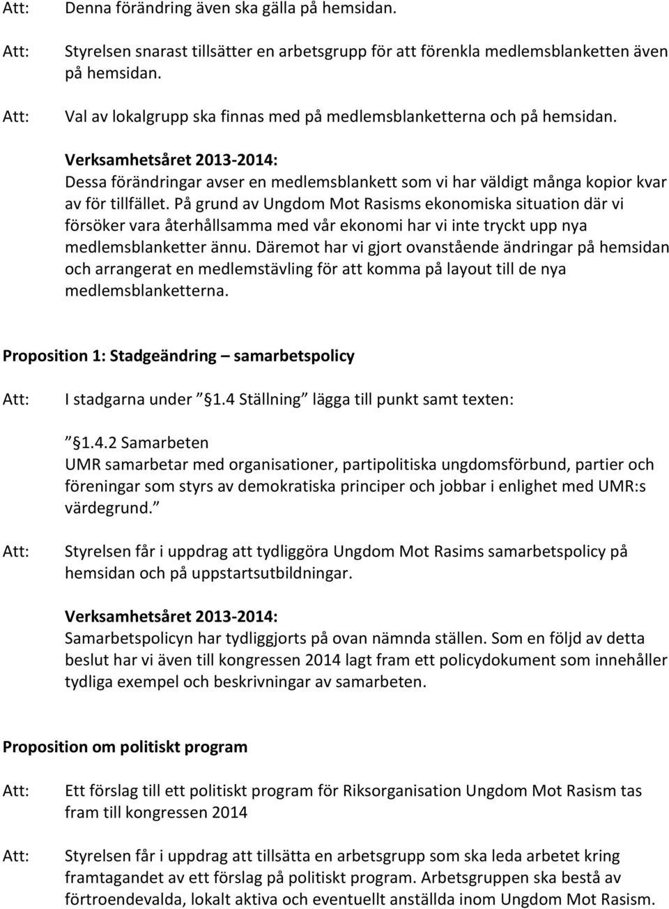 På grund av Ungdom Mot Rasisms ekonomiska situation där vi försöker vara återhållsamma med vår ekonomi har vi inte tryckt upp nya medlemsblanketter ännu.