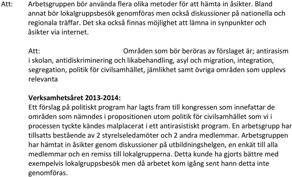 Områden som bör beröras av förslaget är; antirasism i skolan, antidiskriminering och likabehandling, asyl och migration, integration, segregation, politik för civilsamhället, jämlikhet samt övriga