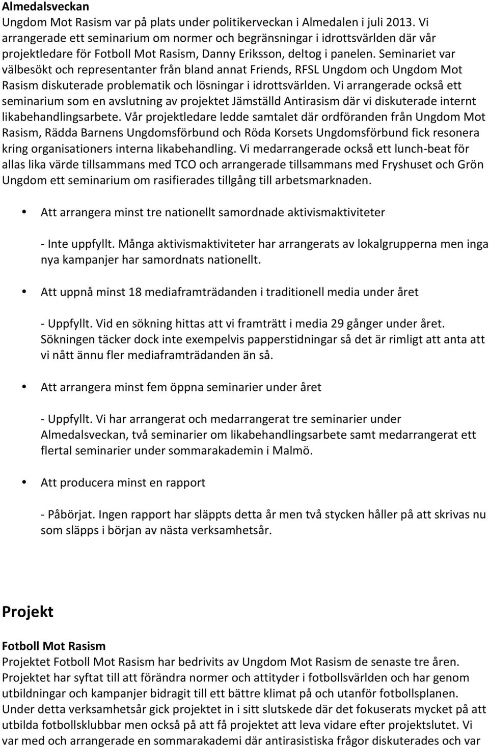 Seminariet var välbesökt och representanter från bland annat Friends, RFSL Ungdom och Ungdom Mot Rasism diskuterade problematik och lösningar i idrottsvärlden.