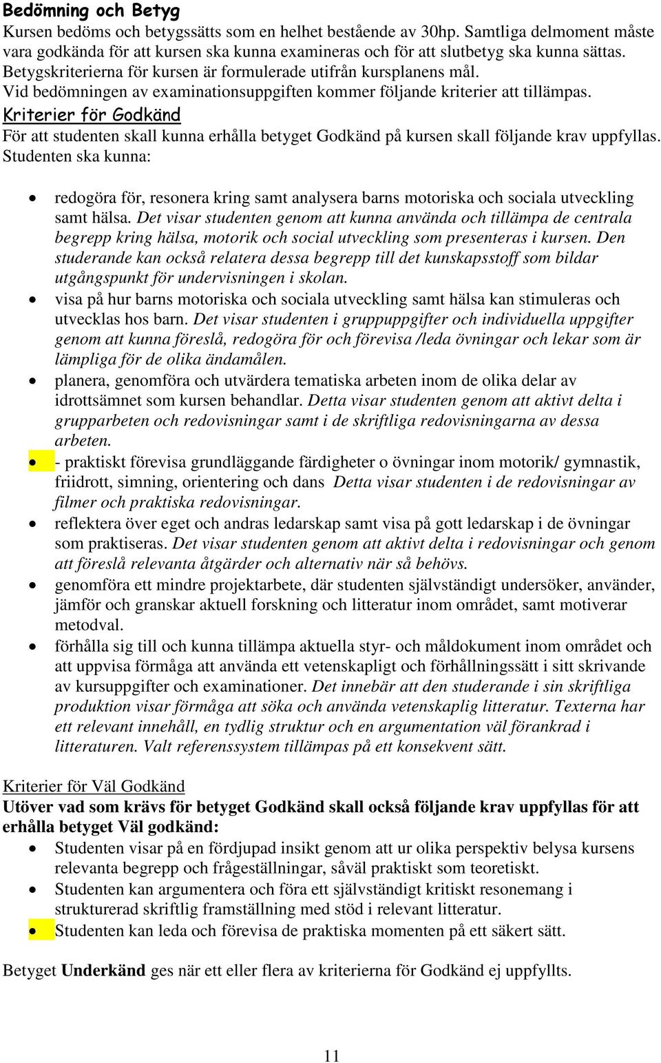 Kriterier för Godkänd För att studenten skall kunna erhålla betyget Godkänd på kursen skall följande krav uppfyllas.