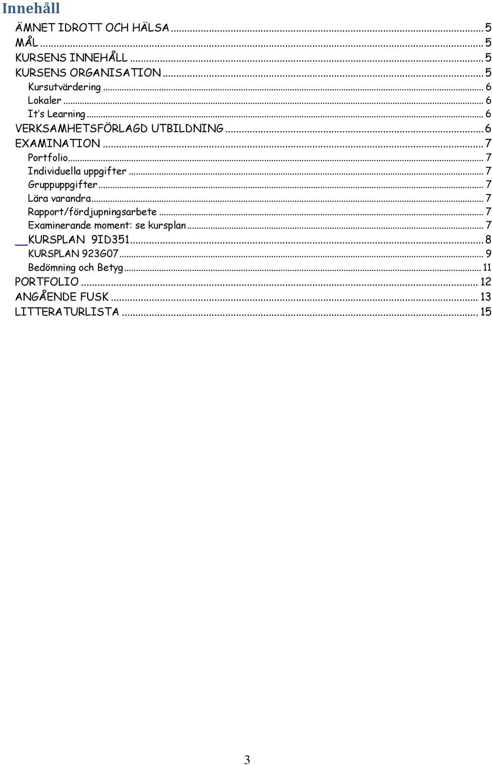 .. 7 Individuella uppgifter... 7 Gruppuppgifter... 7 Lära varandra... 7 Rapport/fördjupningsarbete.
