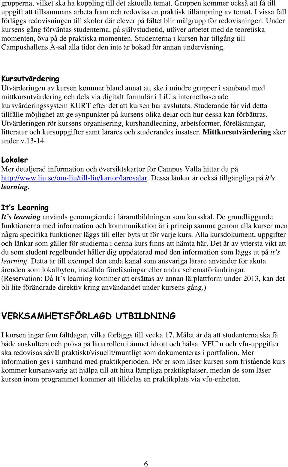 Under kursens gång förväntas studenterna, på självstudietid, utöver arbetet med de teoretiska momenten, öva på de praktiska momenten.