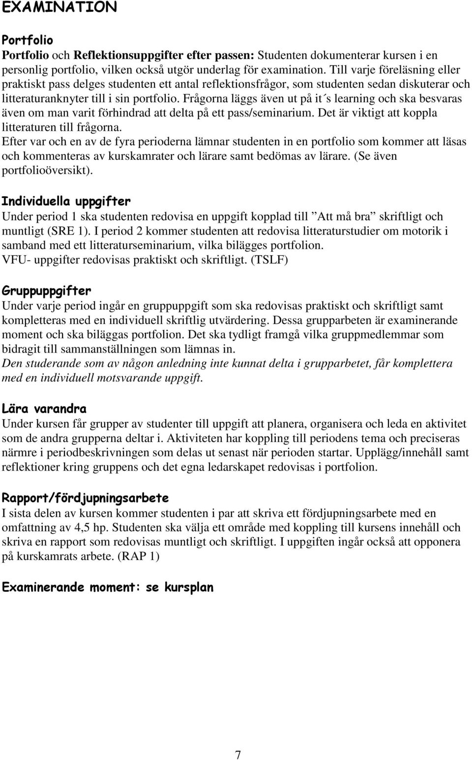 Frågorna läggs även ut på it s learning och ska besvaras även om man varit förhindrad att delta på ett pass/seminarium. Det är viktigt att koppla litteraturen till frågorna.