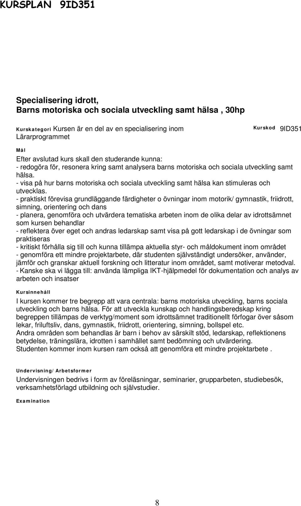 - visa på hur barns motoriska och sociala utveckling samt hälsa kan stimuleras och utvecklas.