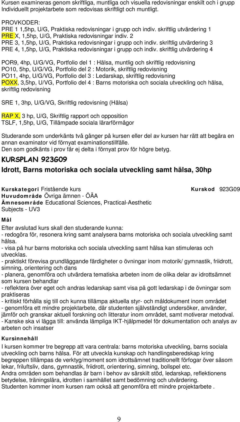 2 PRE 3, 1,5hp, U/G, Praktiska redovisningar i grupp och indiv. skriftlig utvärdering 3 PRE 4, 1,5hp, U/G, Praktiska redovisningar i grupp och indiv.