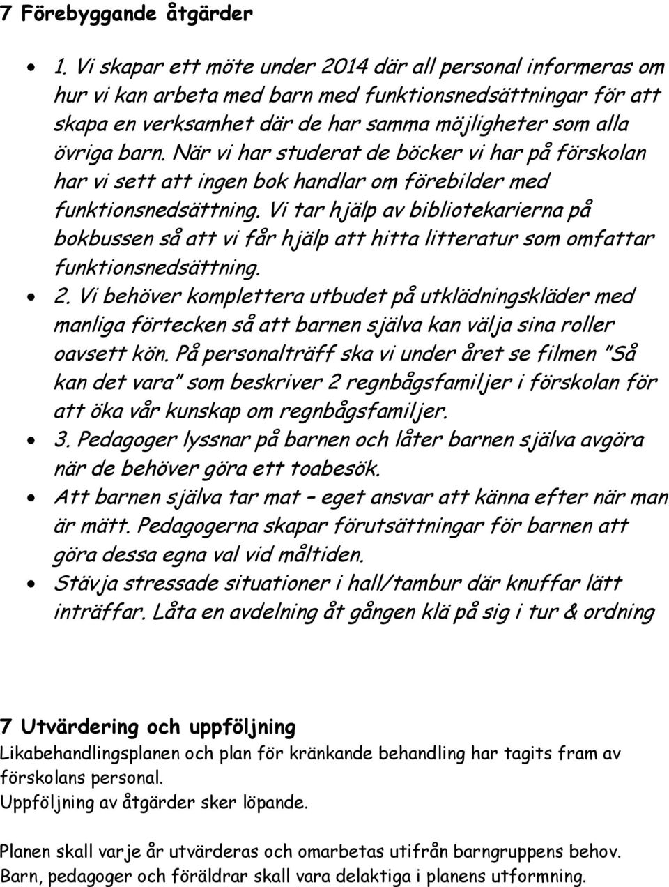 När vi har studerat de böcker vi har på förskolan har vi sett att ingen bok handlar om förebilder med funktionsnedsättning.