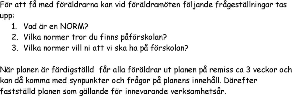 När planen är färdigställd får alla föräldrar ut planen på remiss ca 3 veckor och kan då komma med