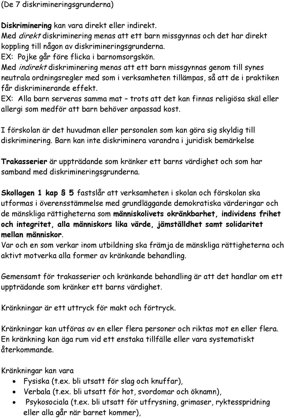 Med indirekt diskriminering menas att ett barn missgynnas genom till synes neutrala ordningsregler med som i verksamheten tillämpas, så att de i praktiken får diskriminerande effekt.