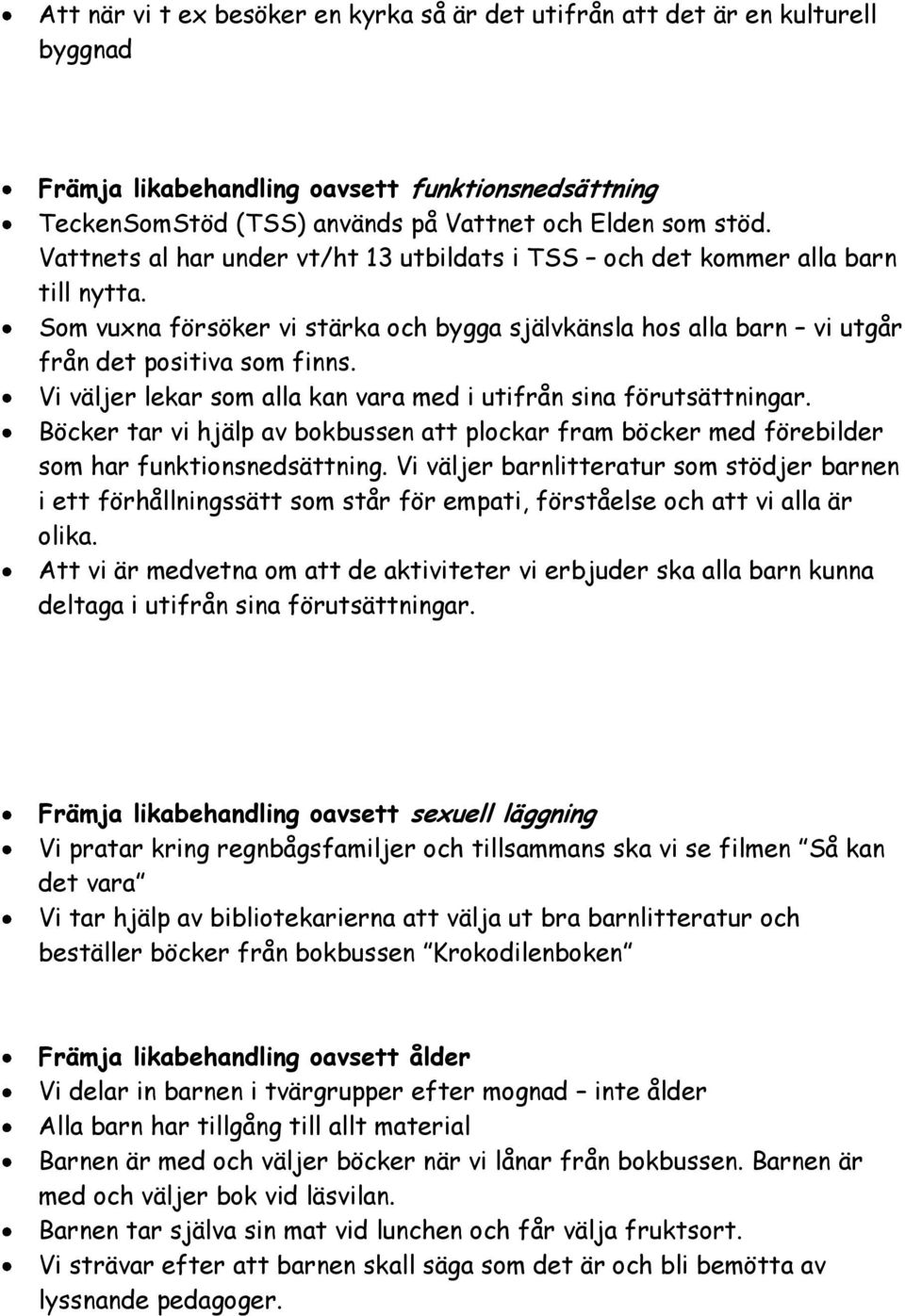 Vi väljer lekar som alla kan vara med i utifrån sina förutsättningar. Böcker tar vi hjälp av bokbussen att plockar fram böcker med förebilder som har funktionsnedsättning.