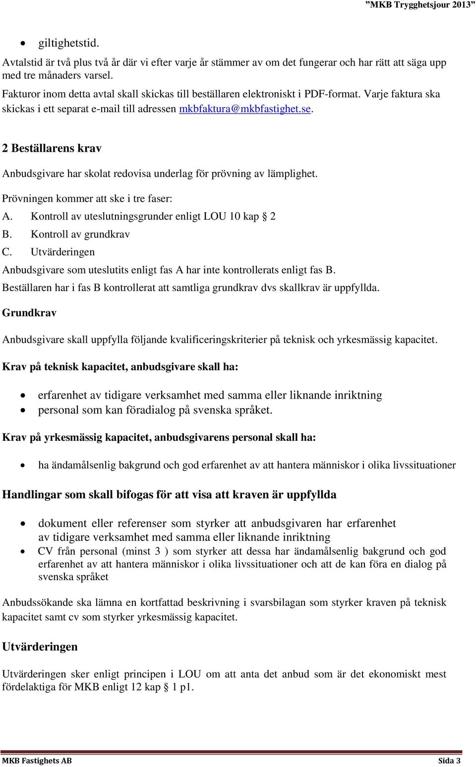 arat e-mail till adressen mkbfaktura@mkbfastighet.se. 2 Beställarens krav Anbudsgivare har skolat redovisa underlag för prövning av lämplighet. Prövningen kommer att ske i tre faser: A.