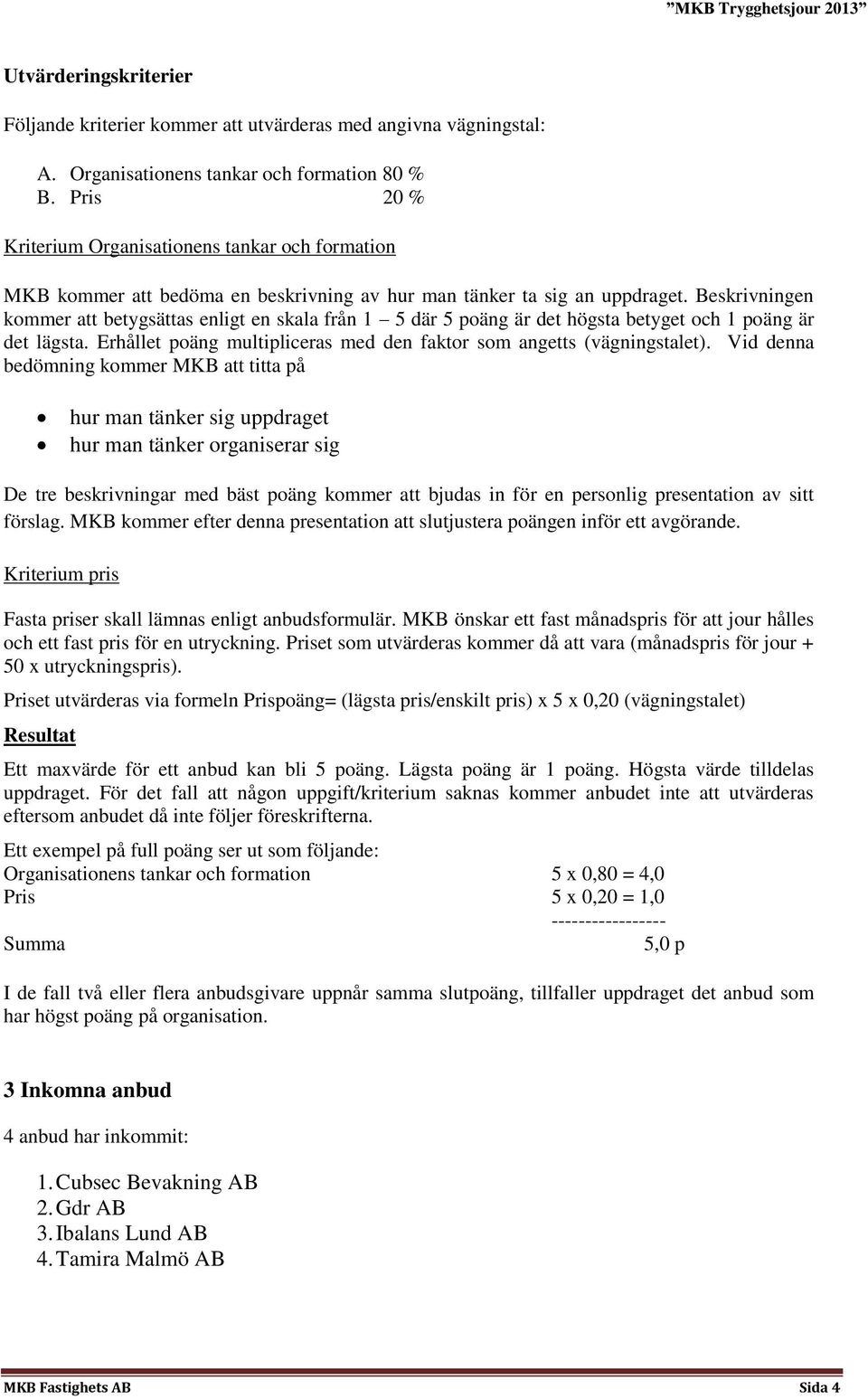 Beskrivningen kommer att betygsättas enligt en skala från 1 5 där 5 poäng är det högsta betyget och 1 poäng är det lägsta. Erhållet poäng multipliceras med den faktor som angetts (vägningstalet).