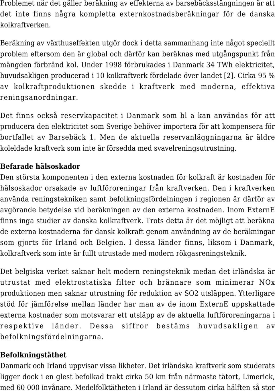 Under 1998 förbrukades i Danmark 34 TWh elektricitet, huvudsakligen producerad i 10 kolkraftverk fördelade över landet [2].