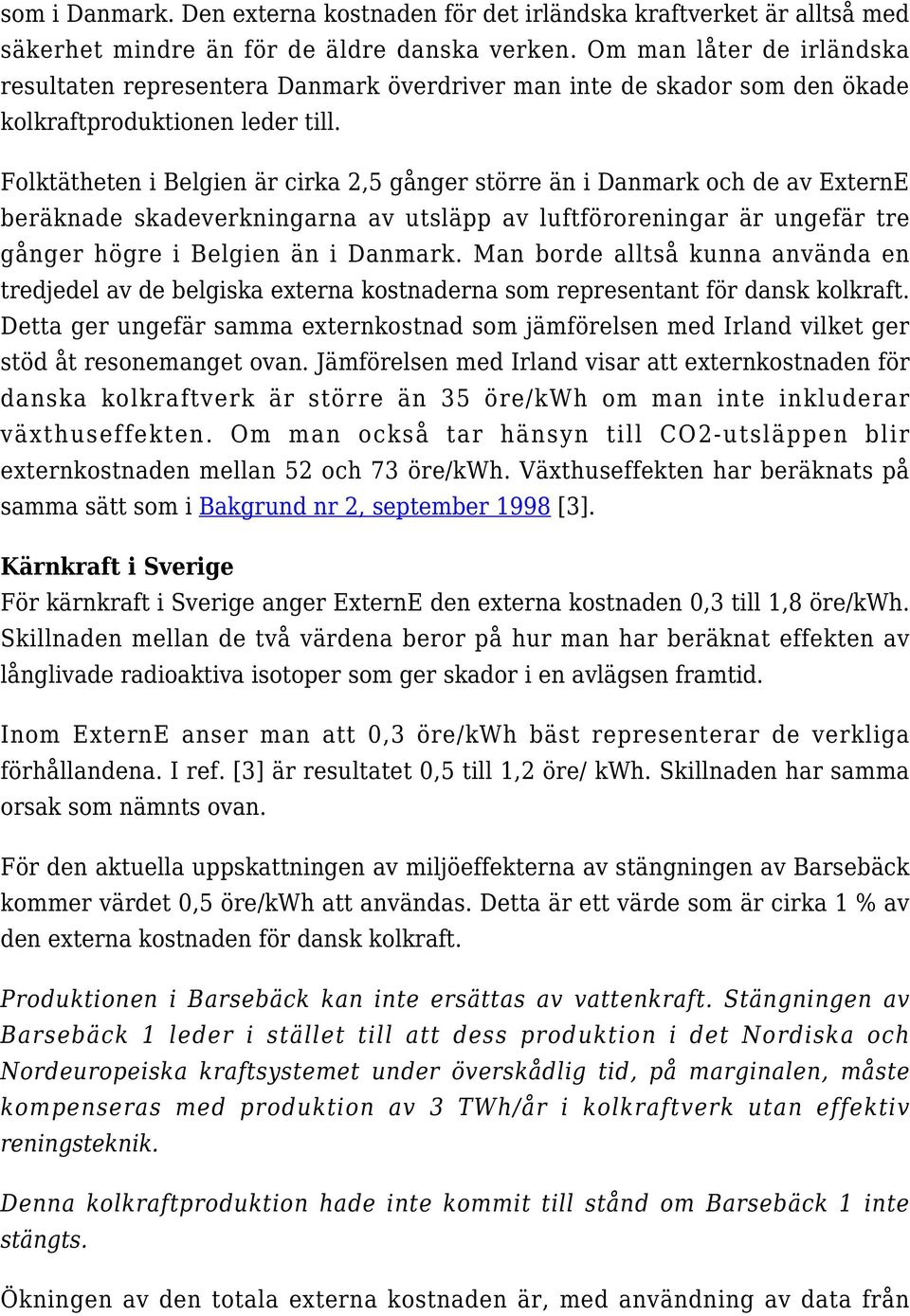 Folktätheten i Belgien är cirka 2,5 gånger större än i Danmark och de av ExternE beräknade skadeverkningarna av utsläpp av luftföroreningar är ungefär tre gånger högre i Belgien än i Danmark.