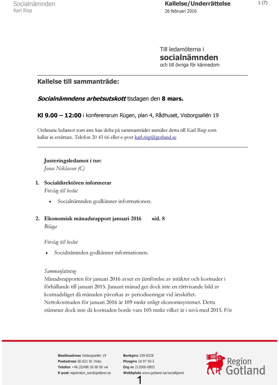 Telefon 20 43 66 eller e-post karl.risp@gotland.se Justeringsledamot i tur: Jonas Niklasson (C) 1. Socialdirektören informerar Förslag till beslut Socialnämnden godkänner informationen. 2. Ekonomisk månadsrapport januari 2016 Bilaga sid.