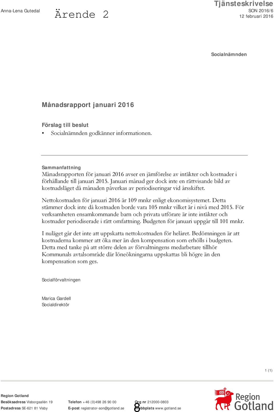 Januari månad ger dock inte en rättvisande bild av kostnadsläget då månaden påverkas av periodiseringar vid årsskiftet. Nettokostnaden för januari 2016 är 109 mnkr enligt ekonomisystemet.