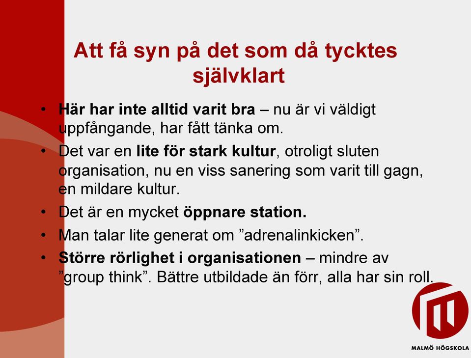 Det var en lite för stark kultur, otroligt sluten organisation, nu en viss sanering som varit till gagn,