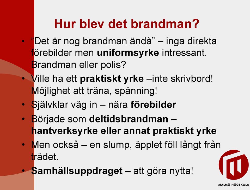 Brandman eller polis? Ville ha ett praktiskt yrke inte skrivbord! Möjlighet att träna, spänning!