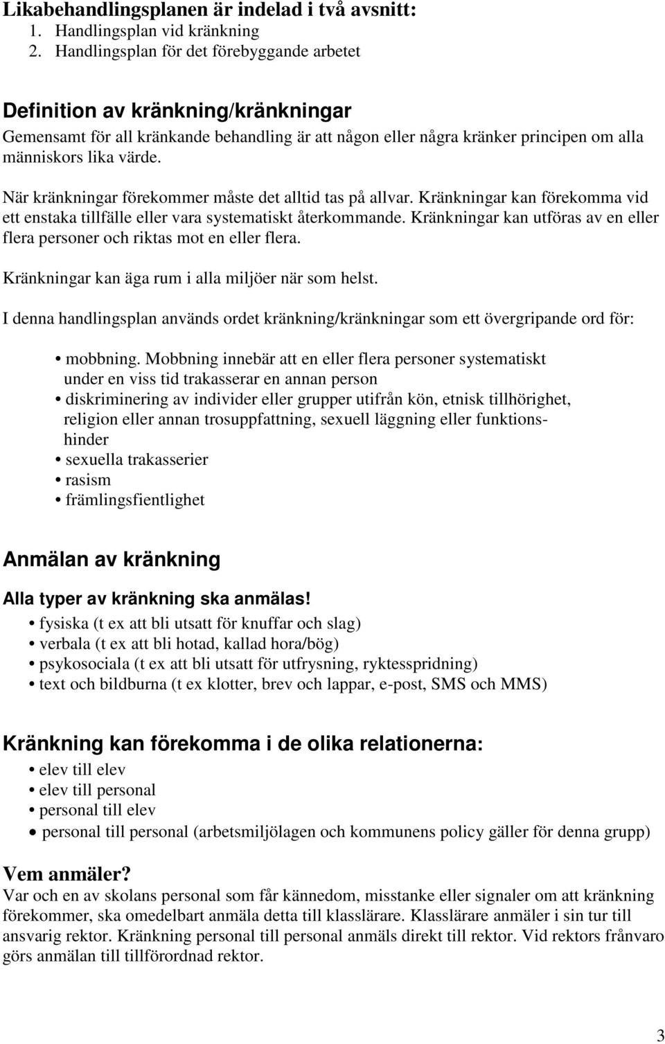 När kränkningar förekommer måste det alltid tas på allvar. Kränkningar kan förekomma vid ett enstaka tillfälle eller vara systematiskt återkommande.