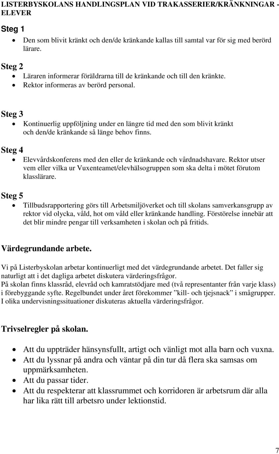 Steg 3 Kontinuerlig uppföljning under en längre tid med den som blivit kränkt och den/de kränkande så länge behov finns. Steg 4 Elevvårdskonferens med den eller de kränkande och vårdnadshavare.