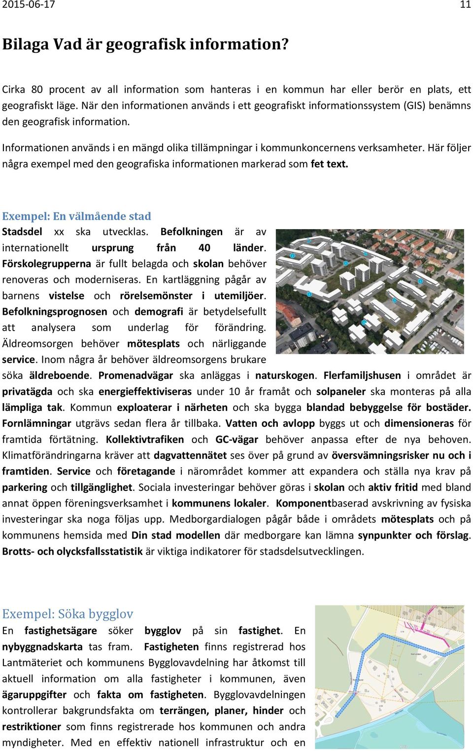Här följer några exempel med den geografiska informationen markerad som fet text. Exempel: En välmående stad Stadsdel xx ska utvecklas. Befolkningen är av internationellt ursprung från 40 länder.