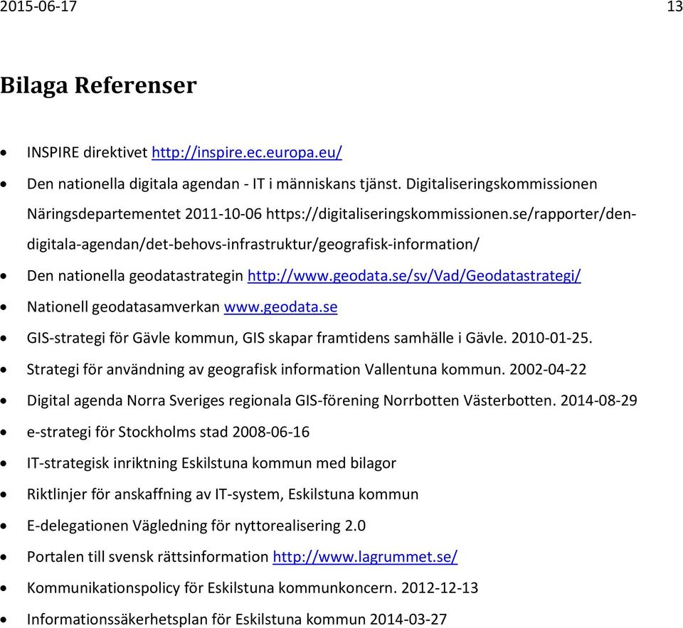 se/rapporter/dendigitala-agendan/det-behovs-infrastruktur/geografisk-information/ Den nationella geodatastrategin http://www.geodata.se/sv/vad/geodatastrategi/ Nationell geodatasamverkan www.geodata.se GIS-strategi för Gävle kommun, GIS skapar framtidens samhälle i Gävle.