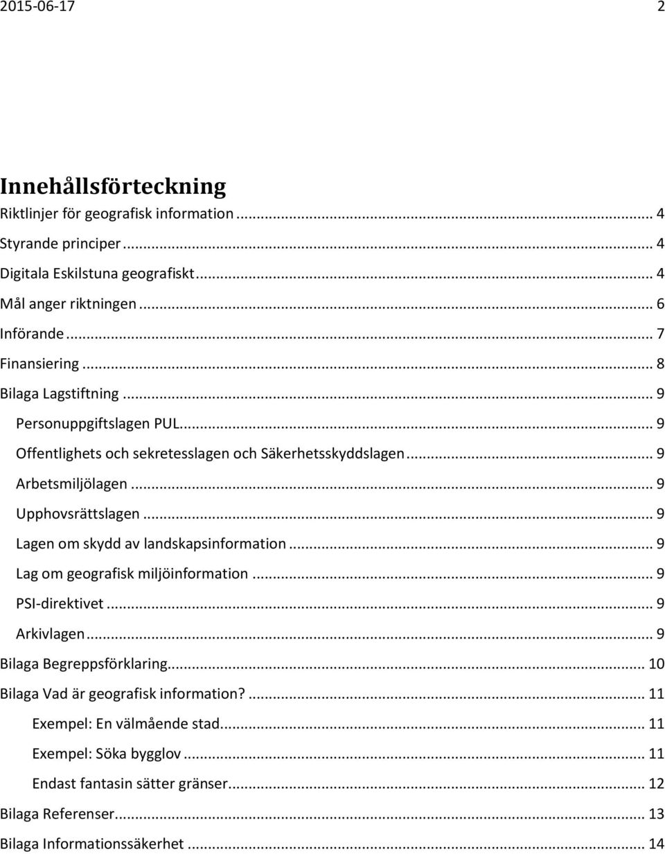 .. 9 Lagen om skydd av landskapsinformation... 9 Lag om geografisk miljöinformation... 9 PSI-direktivet... 9 Arkivlagen... 9 Bilaga Begreppsförklaring.