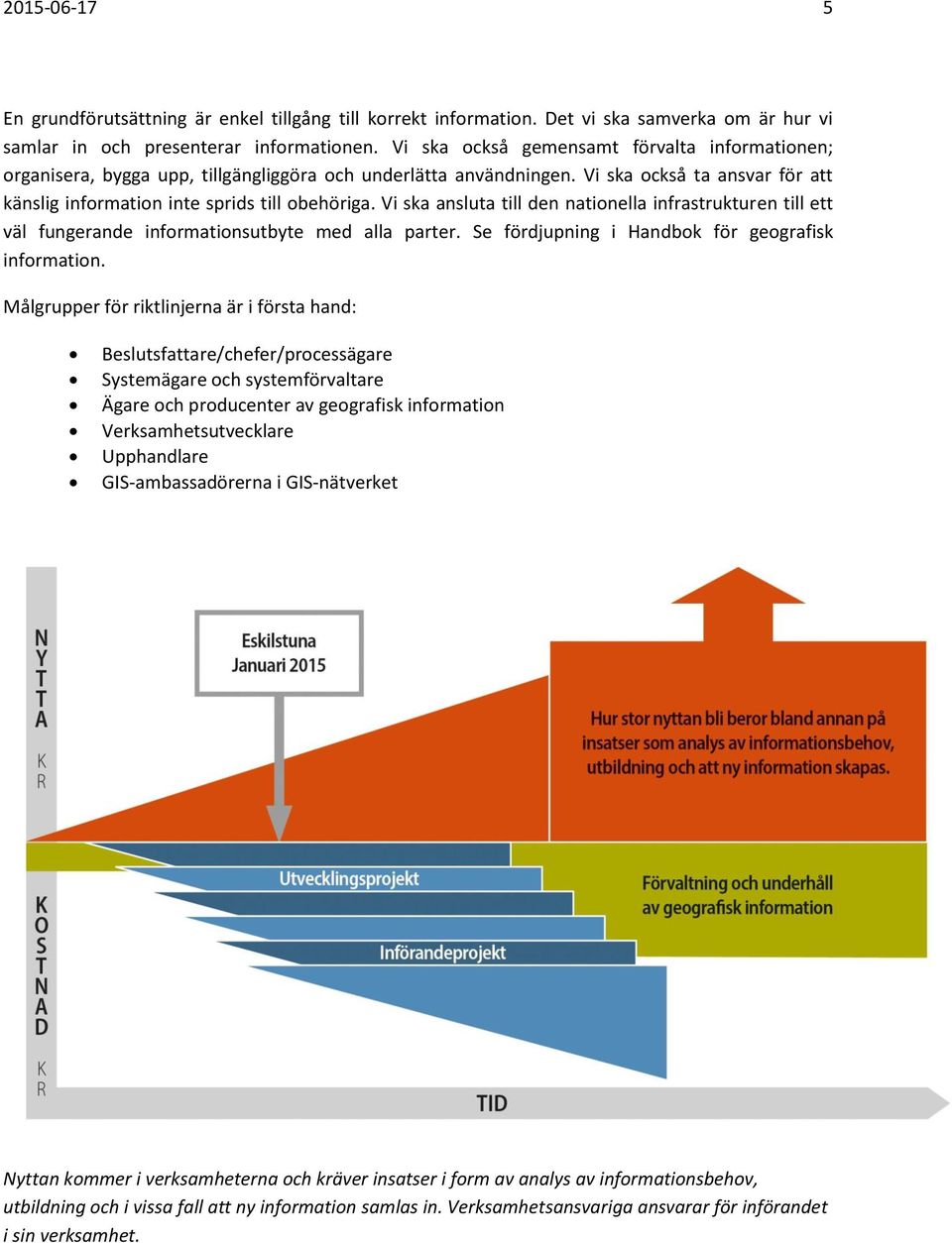 Vi ska ansluta till den nationella infrastrukturen till ett väl fungerande informationsutbyte med alla parter. Se fördjupning i Handbok för geografisk information.
