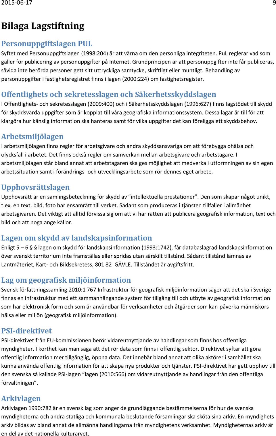 Grundprincipen är att personuppgifter inte får publiceras, såvida inte berörda personer gett sitt uttryckliga samtycke, skriftligt eller muntligt.