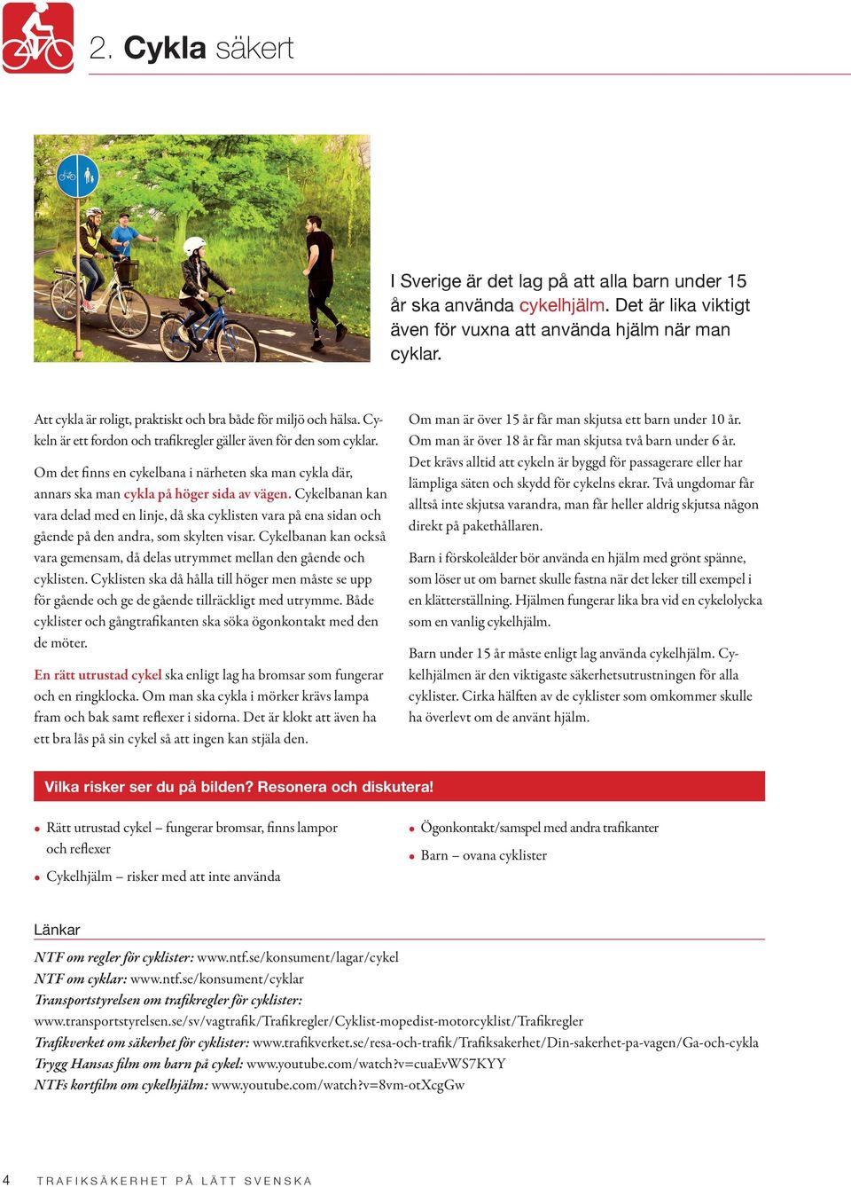 Om det finns en cykelbana i närheten ska man cykla där, annars ska man cykla på höger sida av vägen.