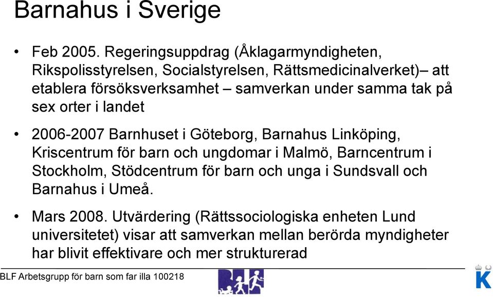 samverkan under samma tak på sex orter i landet 2006-2007 Barnhuset i Göteborg, Barnahus Linköping, Kriscentrum för barn och ungdomar i